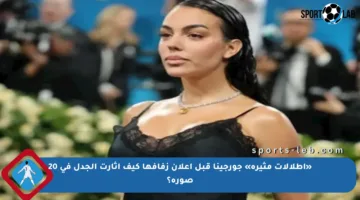 «إطلالات مثيرة» جورجينا قبل إعلان زفافها كيف أثارت الجدل في 20 صورة؟